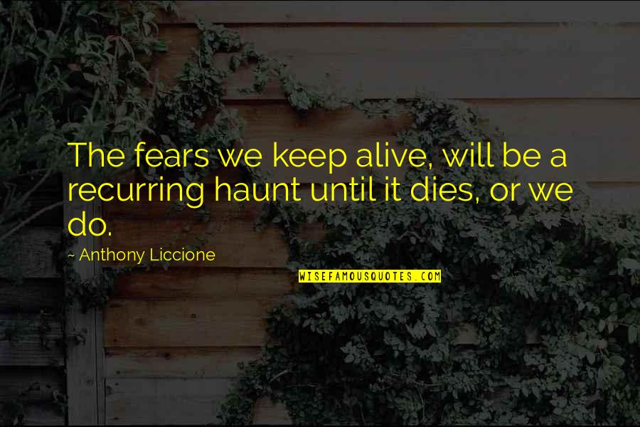 Do Or Die Quotes By Anthony Liccione: The fears we keep alive, will be a