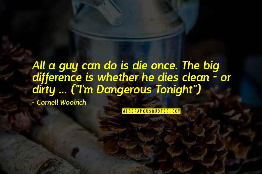 Do Or Die Quotes By Cornell Woolrich: All a guy can do is die once.