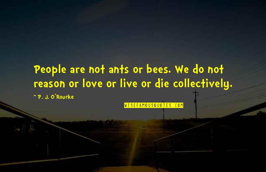 Do Or Die Quotes By P. J. O'Rourke: People are not ants or bees. We do