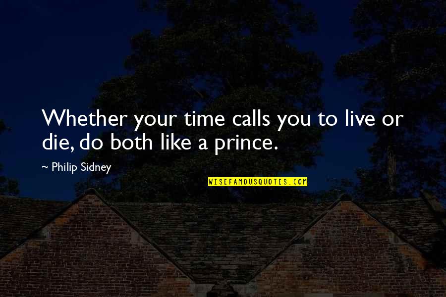 Do Or Die Quotes By Philip Sidney: Whether your time calls you to live or