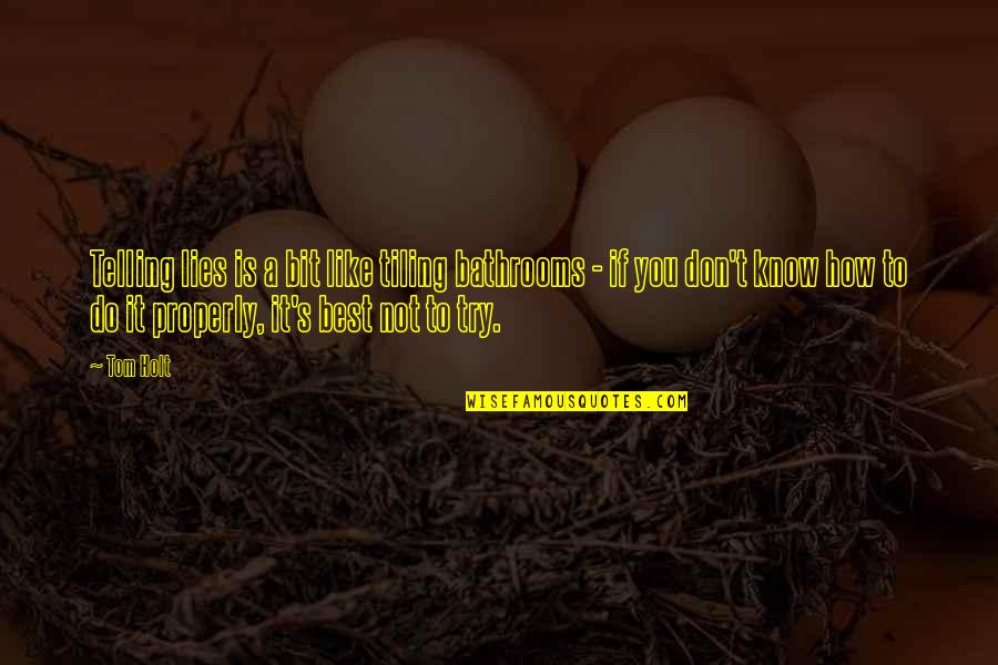 Do Or Do Not There Is No Try Quotes By Tom Holt: Telling lies is a bit like tiling bathrooms Do Or Do Not There Is No Try Quotes By Tom Holt: Telling lies is a bit like tiling bathrooms