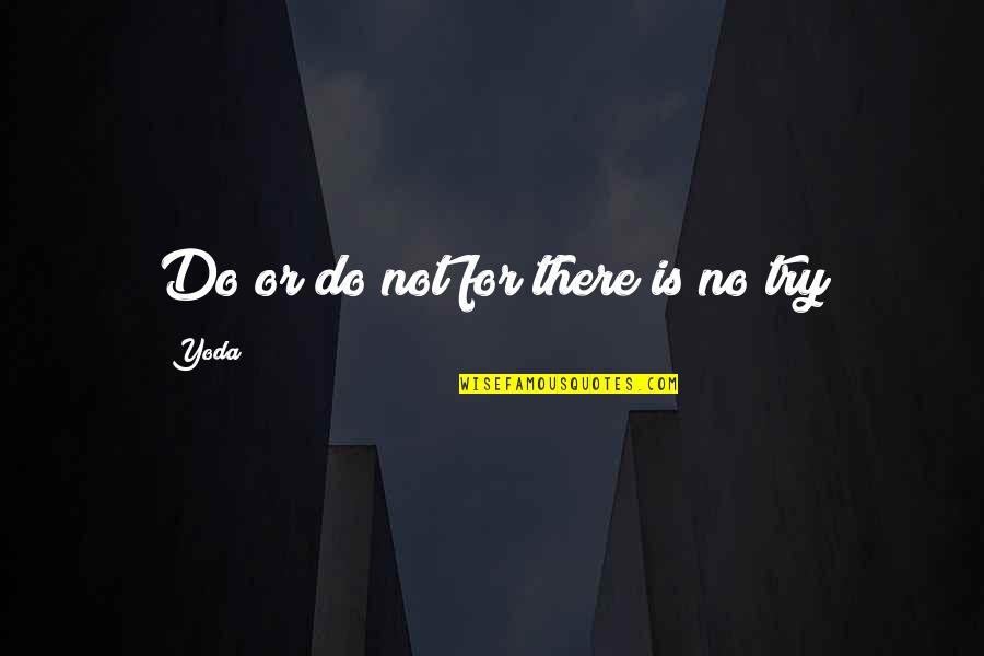 Do Or Do Not There Is No Try Quotes By Yoda: Do or do not for there is no