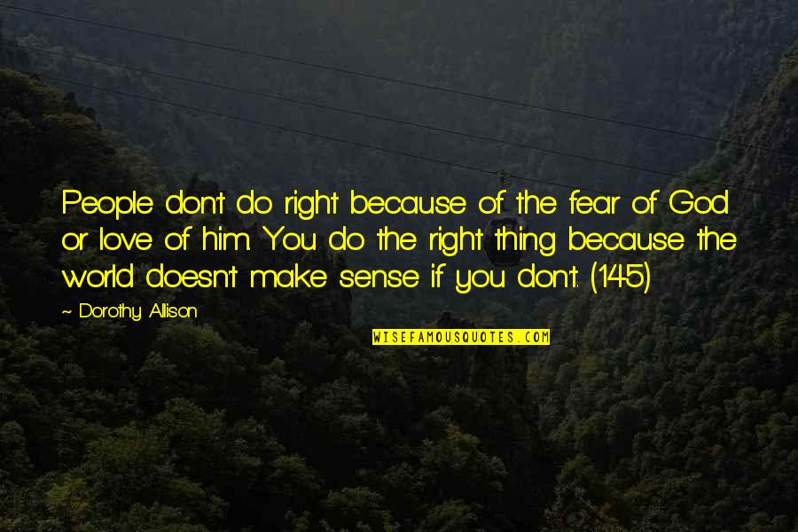 Do Or Don't Quotes By Dorothy Allison: People don't do right because of the fear