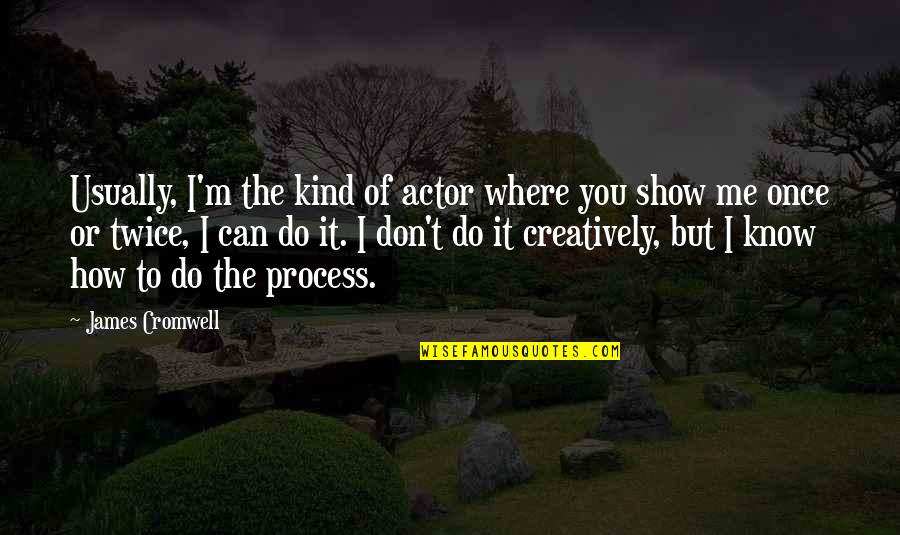 Do Or Don't Quotes By James Cromwell: Usually, I'm the kind of actor where you