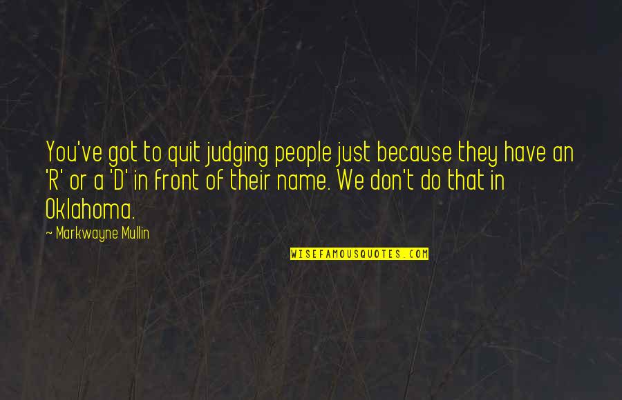 Do Or Don't Quotes By Markwayne Mullin: You've got to quit judging people just because