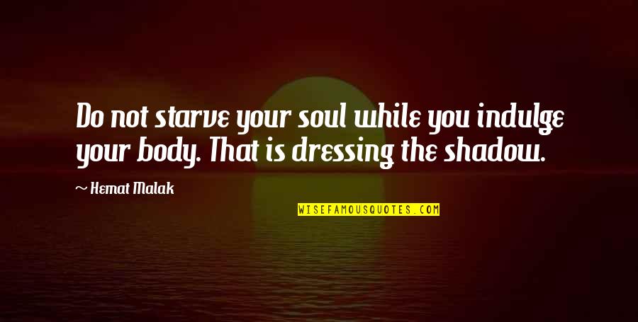 Do Or Starve Quotes By Hemat Malak: Do not starve your soul while you indulge