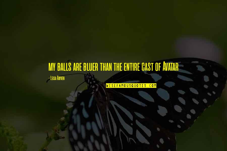 Do Or Starve Quotes By Leisa Rayven: my balls are bluer than the entire cast Do Or Starve Quotes By Leisa Rayven: my balls are bluer than the entire cast