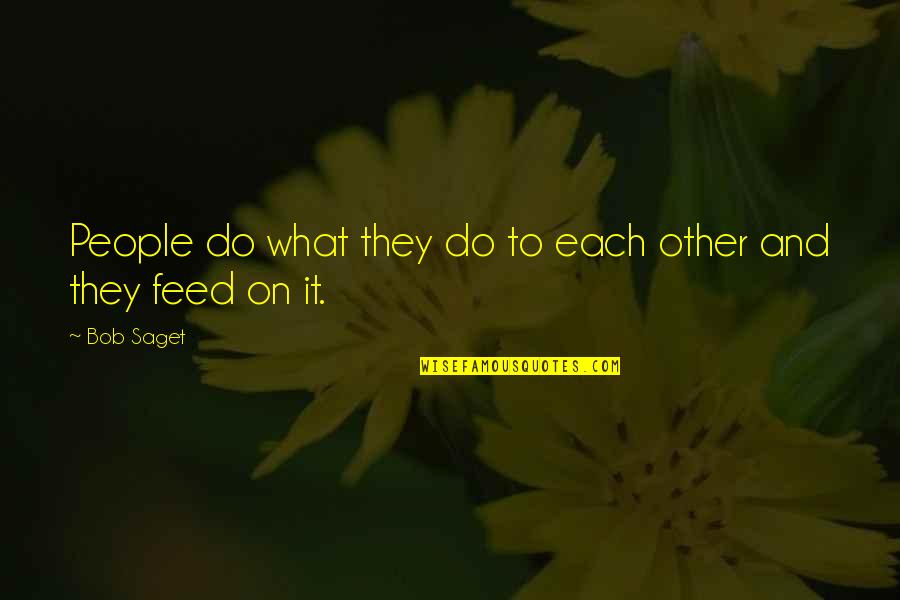 Do Other Quotes By Bob Saget: People do what they do to each other