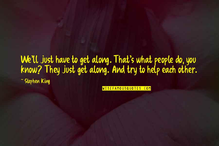 Do Other Quotes By Stephen King: We'll just have to get along. That's what Do Other Quotes By Stephen King: We'll just have to get along. That's what
