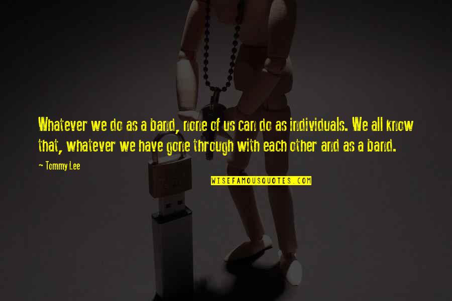 Do Other Quotes By Tommy Lee: Whatever we do as a band, none of Do Other Quotes By Tommy Lee: Whatever we do as a band, none of