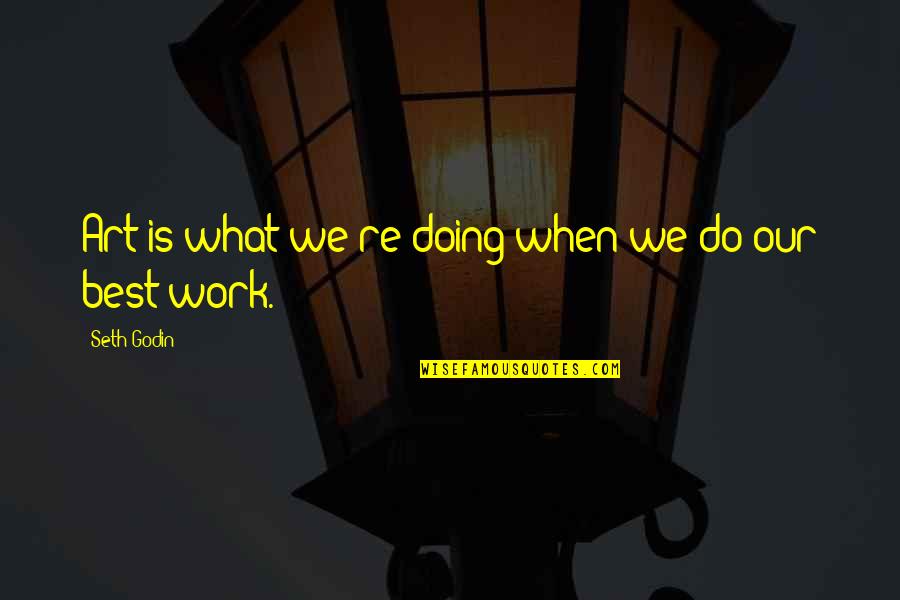 Do Our Best Quotes By Seth Godin: Art is what we're doing when we do Do Our Best Quotes By Seth Godin: Art is what we're doing when we do