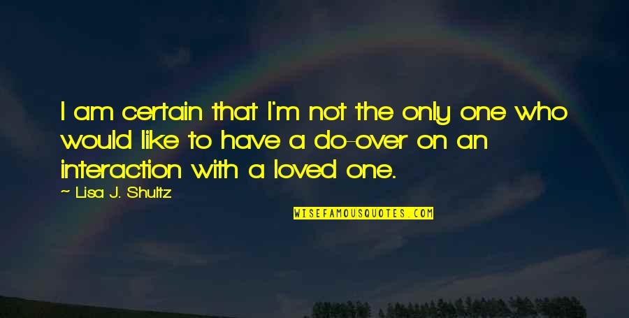 Do Over Quotes By Lisa J. Shultz: I am certain that I'm not the only Do Over Quotes By Lisa J. Shultz: I am certain that I'm not the only
