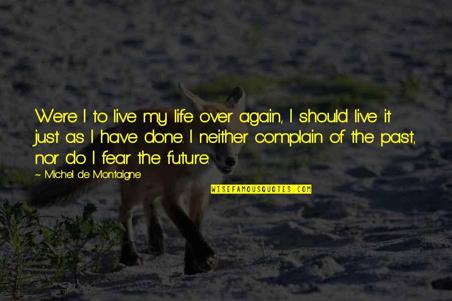 Do Over Quotes By Michel De Montaigne: Were I to live my life over again,