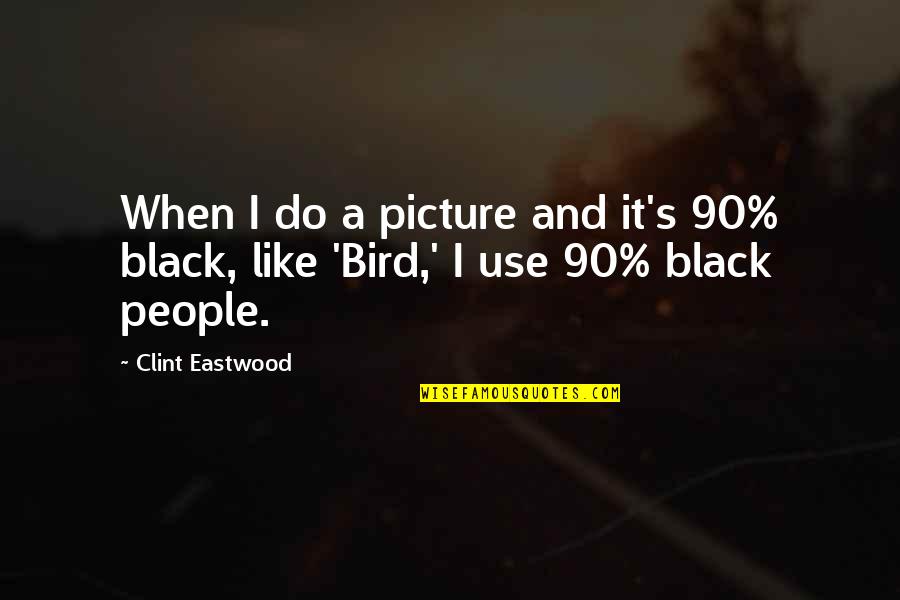 Do People Use For Quotes By Clint Eastwood: When I do a picture and it's 90%