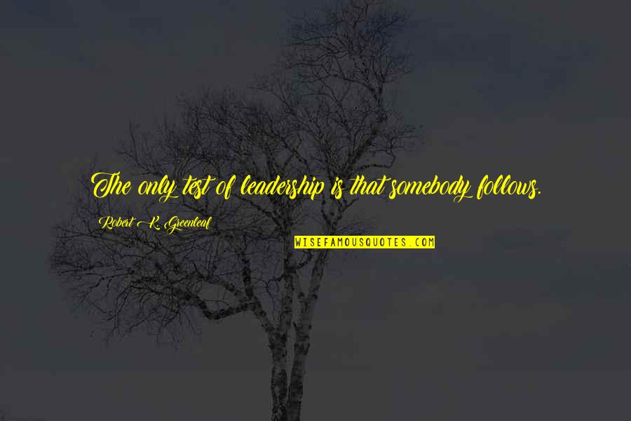 Do Poem Titles Go In Quotes By Robert K. Greenleaf: The only test of leadership is that somebody Do Poem Titles Go In Quotes By Robert K. Greenleaf: The only test of leadership is that somebody