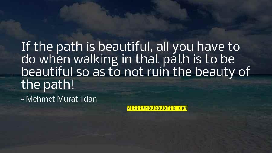 Do Quotations Have Quotes By Mehmet Murat Ildan: If the path is beautiful, all you have