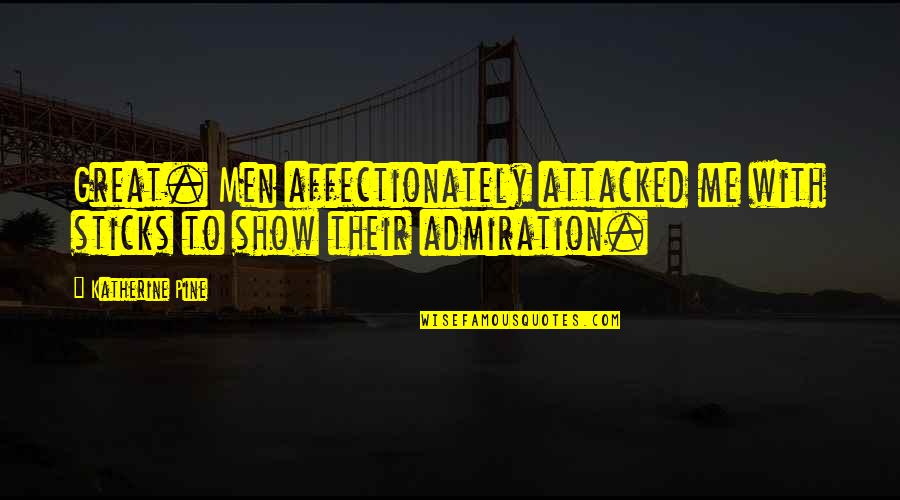 Do Research Papers Have Quotes By Katherine Pine: Great. Men affectionately attacked me with sticks to