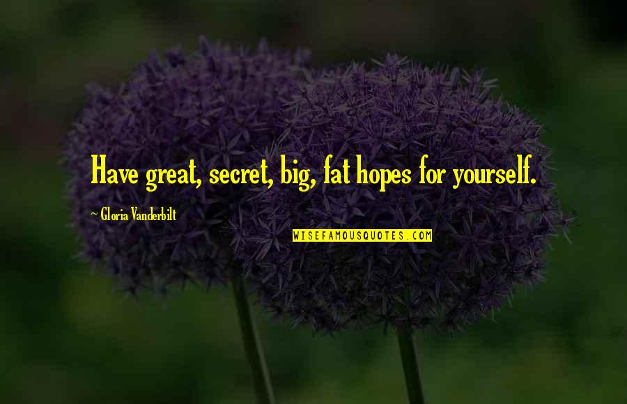 Do Right Bible Quotes By Gloria Vanderbilt: Have great, secret, big, fat hopes for yourself.