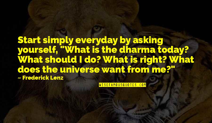 Do Right By Me Quotes By Frederick Lenz: Start simply everyday by asking yourself, "What is
