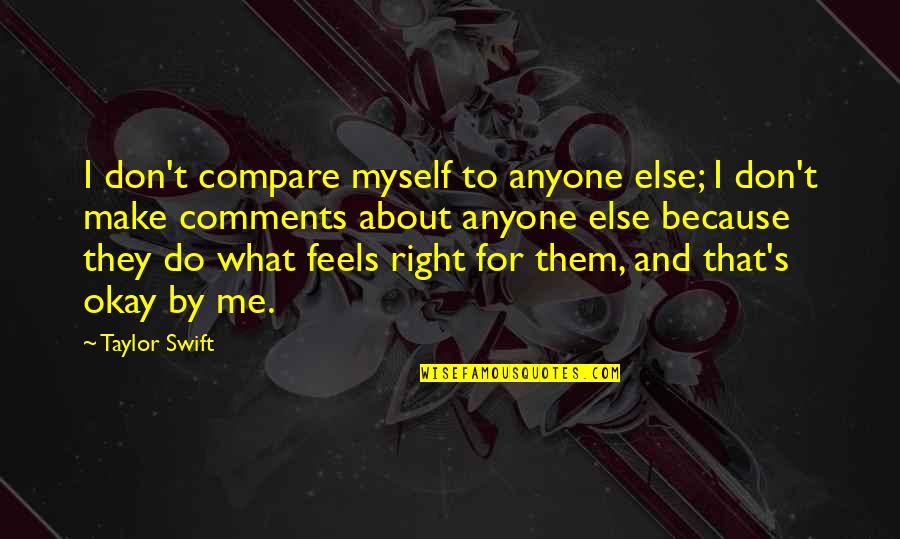 Do Right By Me Quotes By Taylor Swift: I don't compare myself to anyone else; I