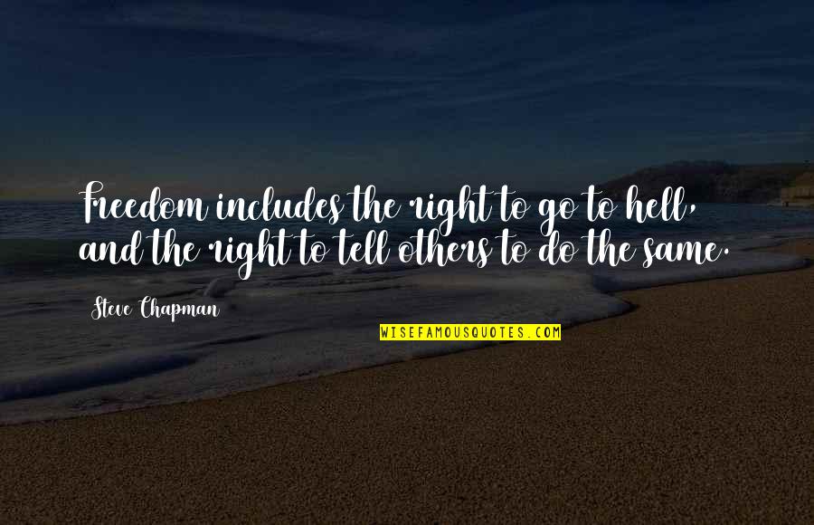 Do Right By Others Quotes By Steve Chapman: Freedom includes the right to go to hell,