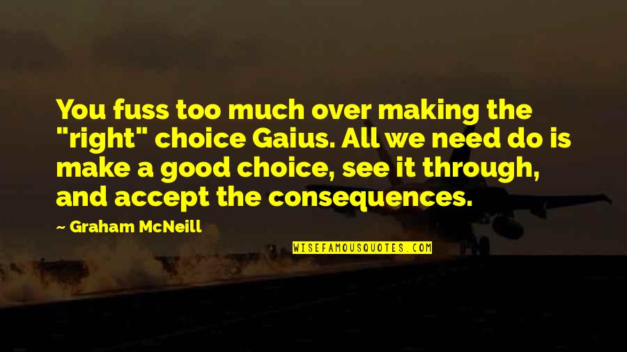 Do Right By You Quotes By Graham McNeill: You fuss too much over making the "right" Do Right By You Quotes By Graham McNeill: You fuss too much over making the "right"