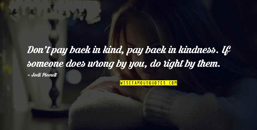 Do Right By You Quotes By Jodi Picoult: Don't pay back in kind, pay back in Do Right By You Quotes By Jodi Picoult: Don't pay back in kind, pay back in
