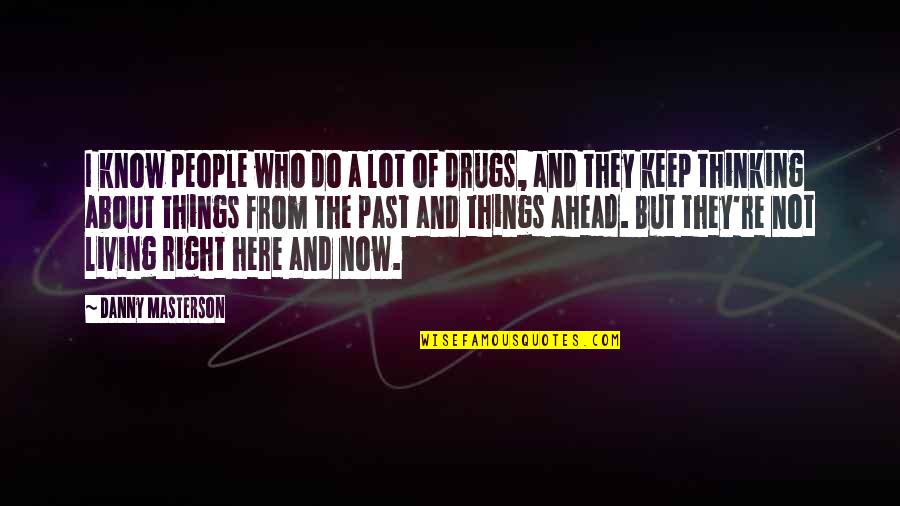 Do Right Now Quotes By Danny Masterson: I know people who do a lot of Do Right Now Quotes By Danny Masterson: I know people who do a lot of