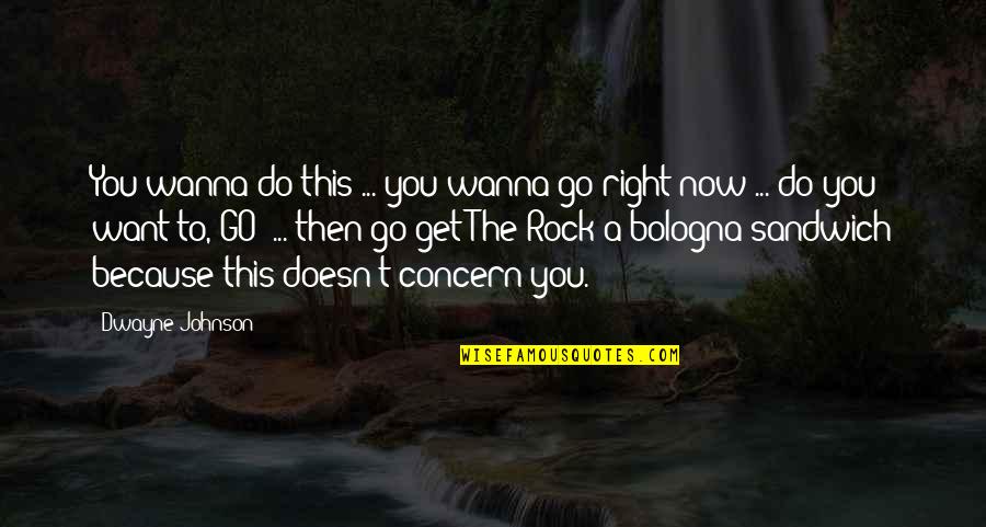 Do Right Now Quotes By Dwayne Johnson: You wanna do this ... you wanna go Do Right Now Quotes By Dwayne Johnson: You wanna do this ... you wanna go