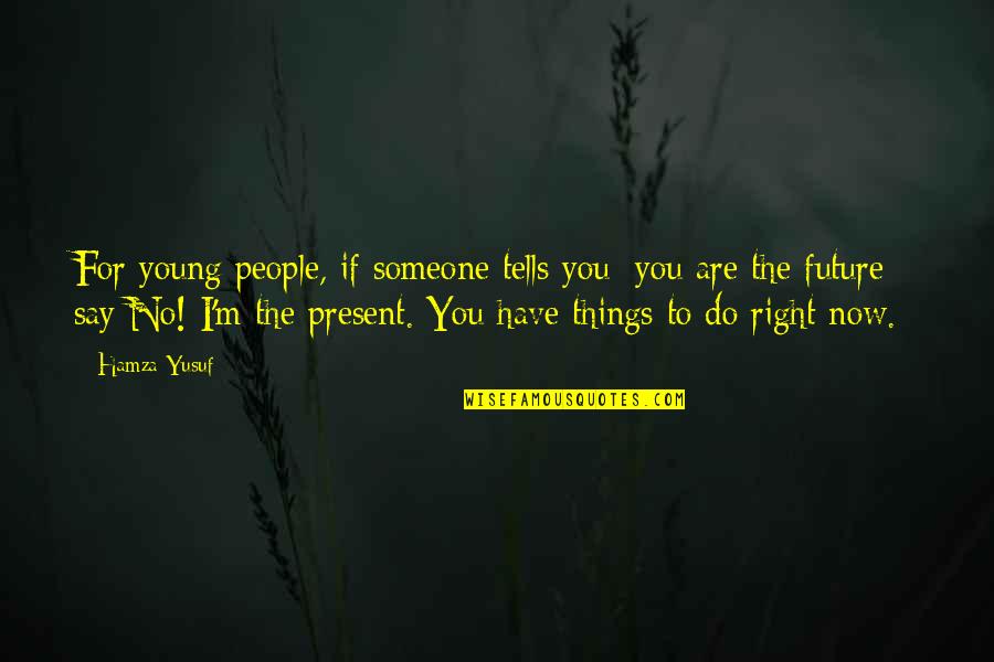 Do Right Now Quotes By Hamza Yusuf: For young people, if someone tells you: you Do Right Now Quotes By Hamza Yusuf: For young people, if someone tells you: you