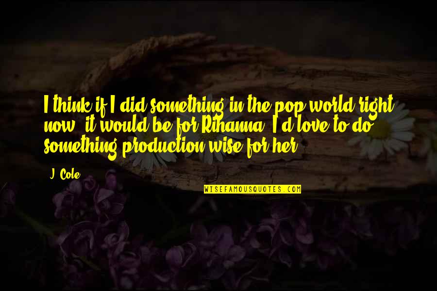 Do Right Now Quotes By J. Cole: I think if I did something in the Do Right Now Quotes By J. Cole: I think if I did something in the