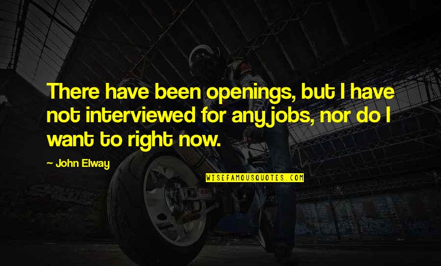 Do Right Now Quotes By John Elway: There have been openings, but I have not Do Right Now Quotes By John Elway: There have been openings, but I have not