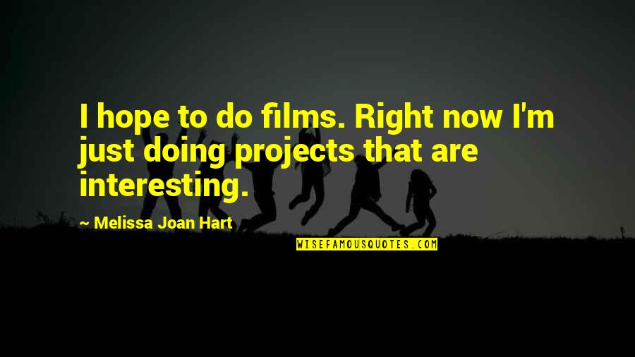 Do Right Now Quotes By Melissa Joan Hart: I hope to do films. Right now I'm Do Right Now Quotes By Melissa Joan Hart: I hope to do films. Right now I'm