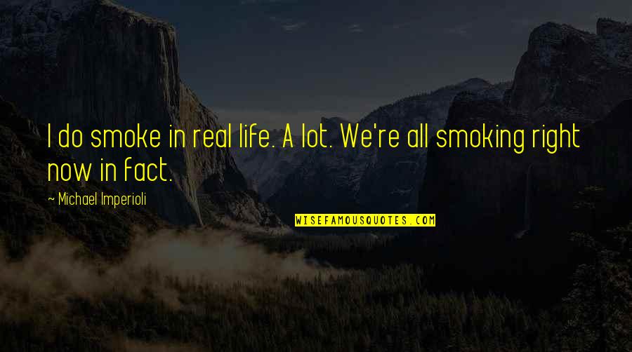 Do Right Now Quotes By Michael Imperioli: I do smoke in real life. A lot. Do Right Now Quotes By Michael Imperioli: I do smoke in real life. A lot.