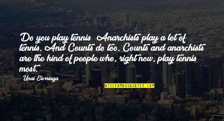 Do Right Now Quotes By Unai Elorriaga: Do you play tennis? Anarchists play a lot Do Right Now Quotes By Unai Elorriaga: Do you play tennis? Anarchists play a lot