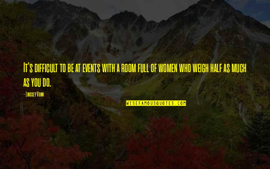 Do S Quotes By Lindsey Vonn: It's difficult to be at events with a Do S Quotes By Lindsey Vonn: It's difficult to be at events with a