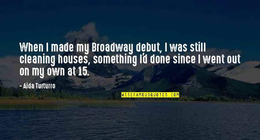 Do Silly Things Quotes By Aida Turturro: When I made my Broadway debut, I was Do Silly Things Quotes By Aida Turturro: When I made my Broadway debut, I was