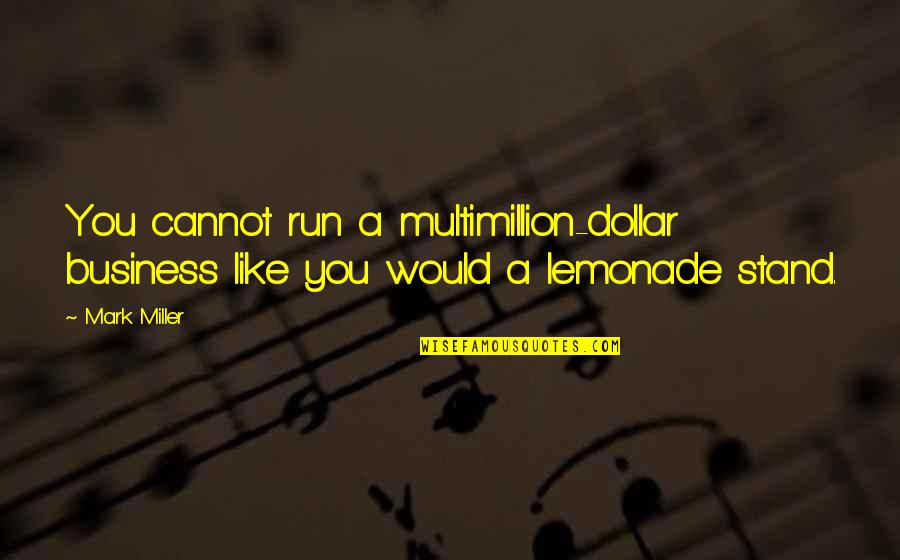 Do Silly Things Quotes By Mark Miller: You cannot run a multimillion-dollar business like you