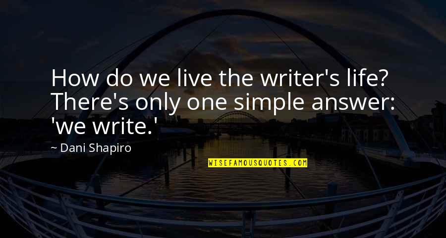 Do Simple Quotes By Dani Shapiro: How do we live the writer's life? There's