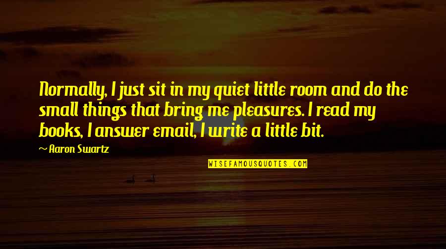 Do Small Things Quotes By Aaron Swartz: Normally, I just sit in my quiet little