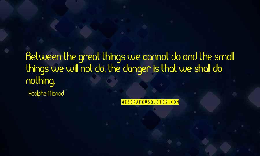 Do Small Things Quotes By Adolphe Monod: Between the great things we cannot do and