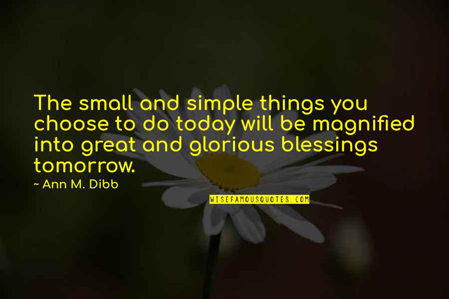 Do Small Things Quotes By Ann M. Dibb: The small and simple things you choose to