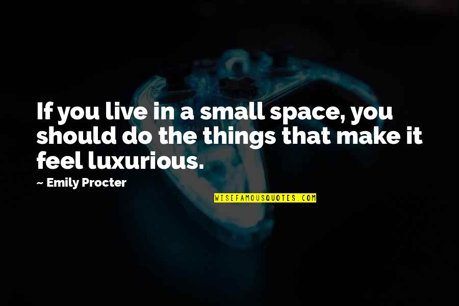 Do Small Things Quotes By Emily Procter: If you live in a small space, you