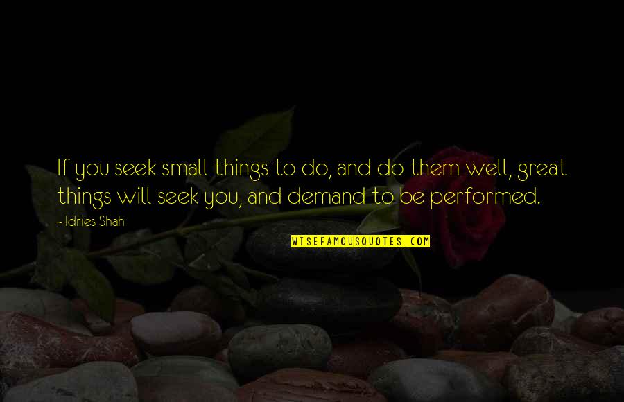 Do Small Things Quotes By Idries Shah: If you seek small things to do, and