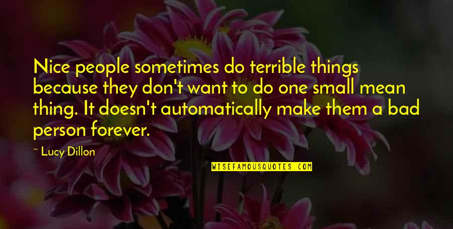 Do Small Things Quotes By Lucy Dillon: Nice people sometimes do terrible things because they