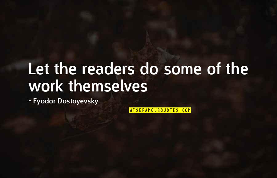 Do Some Work Quotes By Fyodor Dostoyevsky: Let the readers do some of the work