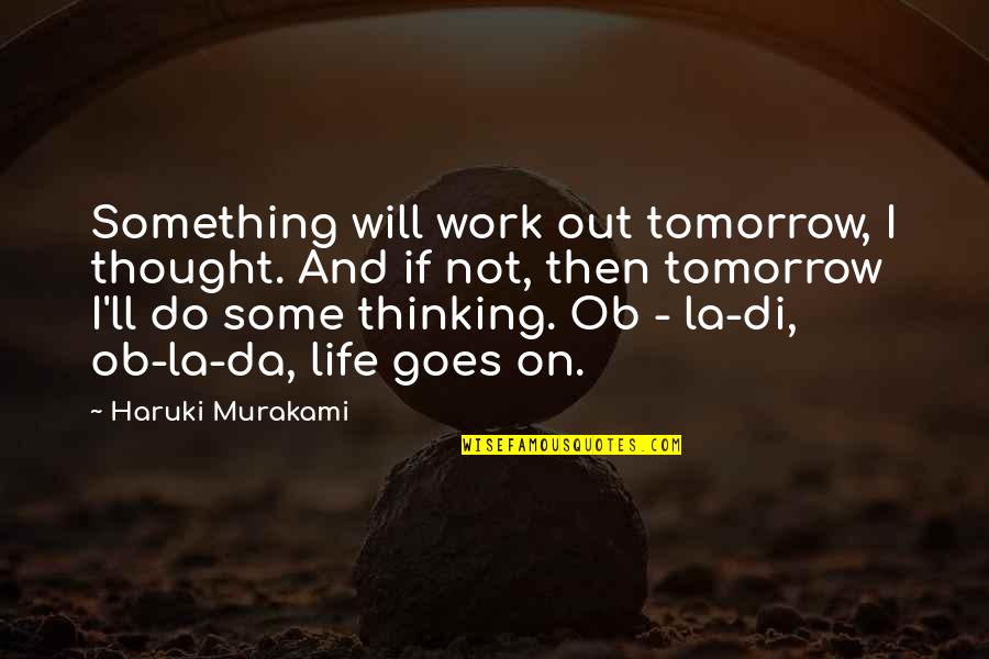 Do Some Work Quotes By Haruki Murakami: Something will work out tomorrow, I thought. And