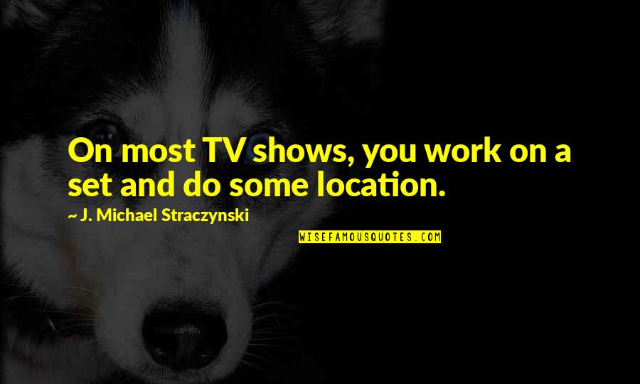 Do Some Work Quotes By J. Michael Straczynski: On most TV shows, you work on a