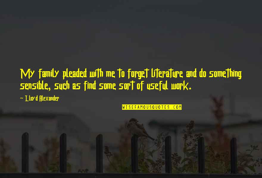 Do Some Work Quotes By Lloyd Alexander: My family pleaded with me to forget literature