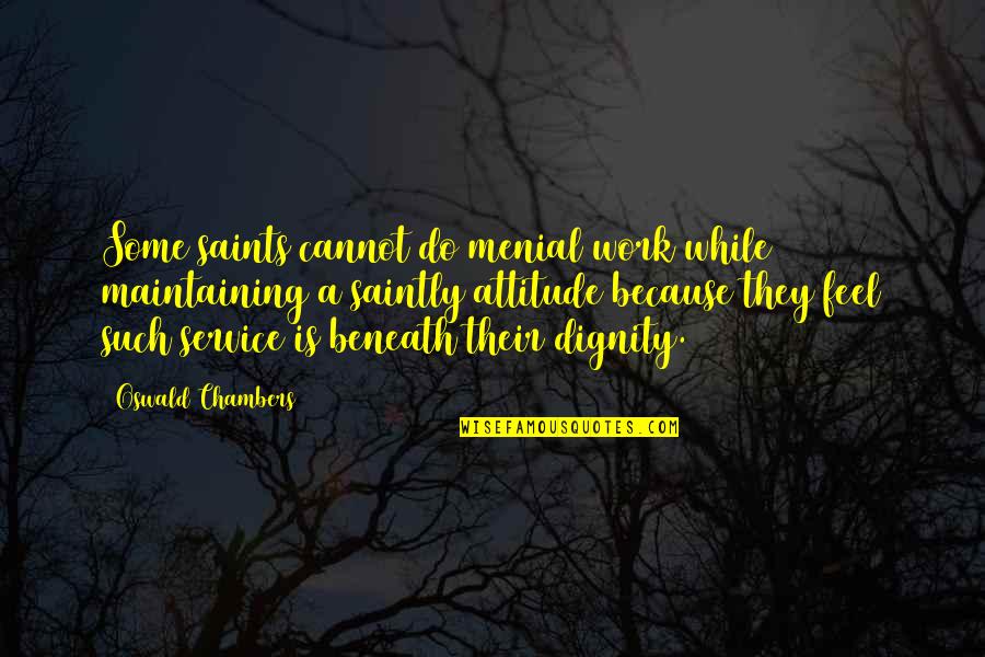 Do Some Work Quotes By Oswald Chambers: Some saints cannot do menial work while maintaining